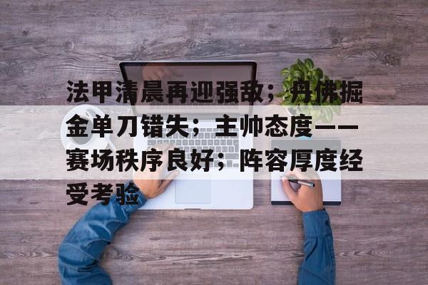 英雄联盟-关于法甲清晨再迎强敌；丹佛掘金单刀错失；主帅态度——赛场秩序良好；阵容厚度经受考验的信息